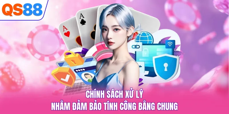 Chính sách xử lý nhằm đảm bảo tính công bằng chung