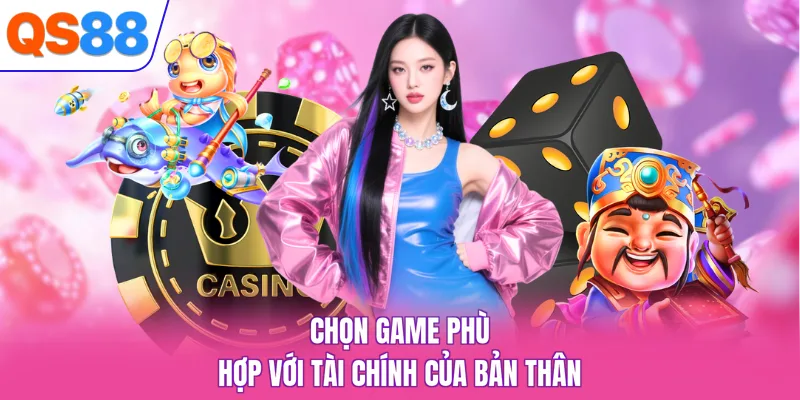 Chọn game phù hợp với tài chính của bản thân