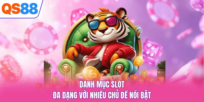 Danh mục slot đa dạng với nhiều chủ đề nổi bật