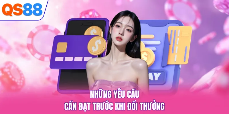Những yêu cầu cần đạt trước khi đổi thưởng