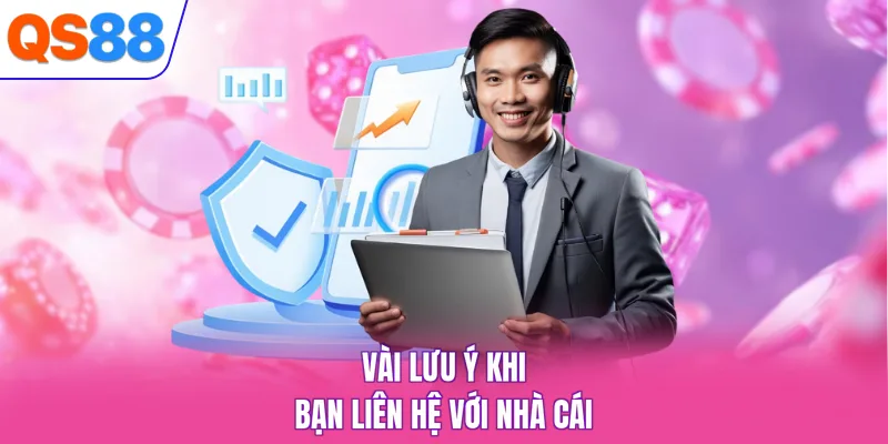 Vài lưu ý khi bạn liên hệ với nhà cái